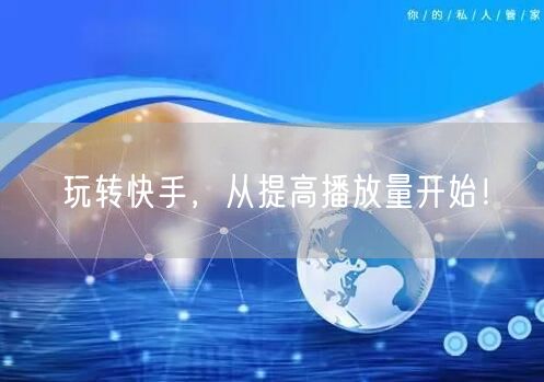 玩转快手,从提高播放量开始!
