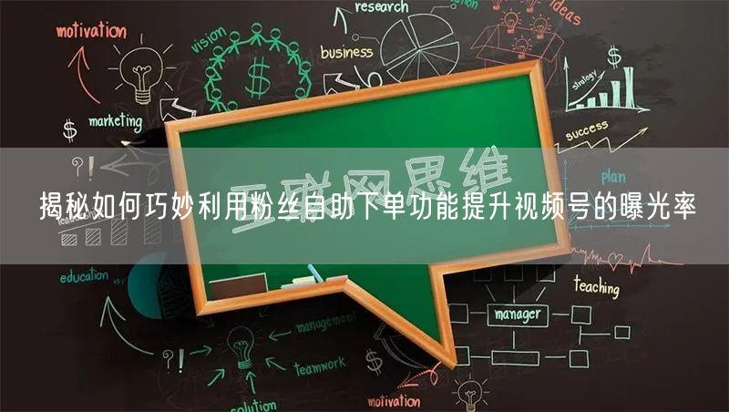 揭秘如何巧妙利用粉丝自助下单功能提升视频号的曝光率