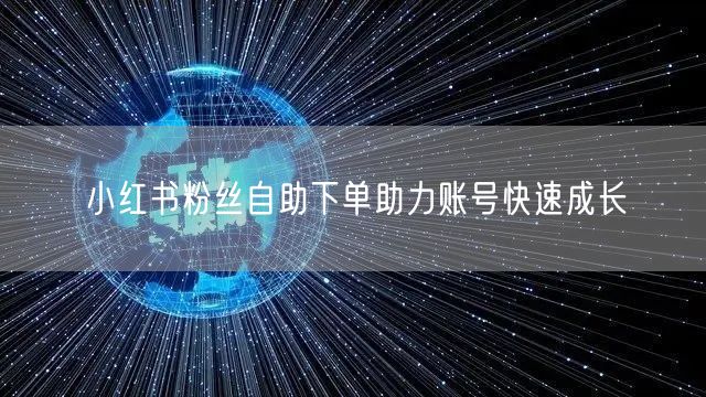 小红书粉丝自助下单助力账号快速成长