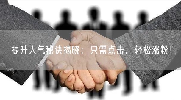 提升人气秘诀揭晓:只需点击,轻松涨粉!